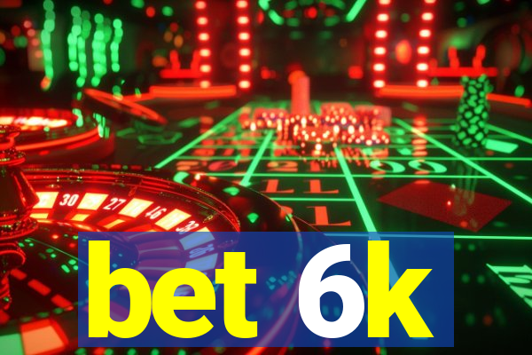 bet 6k